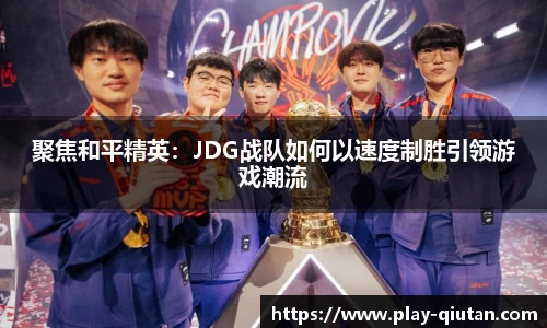 聚焦和平精英：JDG战队如何以速度制胜引领游戏潮流